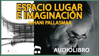 ESPACIO LUGAR MEMORIA E IMAGINACIÓN Texto de JUHANI PALLASMAA [upl. by Trebma]