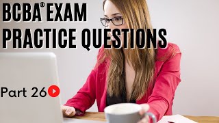 BCBA® Practice Questions  Behavior Analyst Exam Practice Questions  Part 26 [upl. by Flannery]