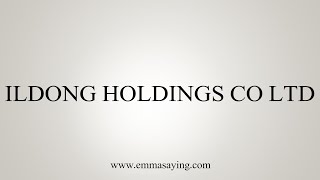 How To Pronounce ILDONG HOLDINGS CO LTD [upl. by Htezil]