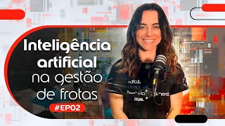 EP02  Inteligência Artificial na Gestão de Frotas 🚗 🚐 🚚 👨‍💻 [upl. by Arnoldo]