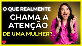 O QUE REALMENTE CHAMA A ATENÇÃO DE UMA MULHER [upl. by Deelaw]