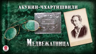 АКУНИНЧХАРТИШВИЛИ «МЕДВЕЖАТНИЦА» Аудиокнига Читает Александр Клюквин [upl. by Kcam]