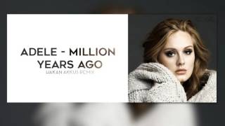 Adele  Million Years Ago Hakan Akkus Remix [upl. by Annekim809]