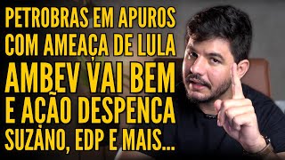 PETROBRAS EM APUROS COM FALA DE LULA AMBEV VAI BEM MAS AÇÃO DESABA SUZB3 ENBR3 E MAIS [upl. by Pavkovic]