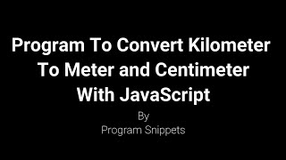 Program to Convert Kilometer to Meter and Centimeter with JavaScript [upl. by Esir]