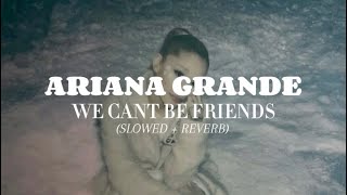 ARIANA GRANDE ‘WE CANT BE FRIENDS’ SLOWED  REVERB [upl. by Airotciv25]