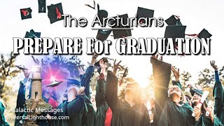 PREPARE For GRADUATION  The Arcturians [upl. by Emil]