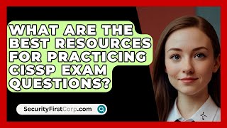 What Are the Best Resources for Practicing CISSP Exam Questions  SecurityFirstCorpcom [upl. by Webb]