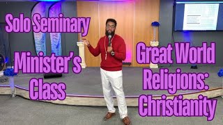 Solo Seminary Ministers Class  Great World Religions  Christianity  Lecture 1 [upl. by Bazil]