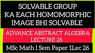 SOLVABLE GROUP EVERY HOMOMORPHIC IMAGE OF SOLVABLE GROUP IS SOLVABLE MSc Math I sem pap 1 lec 26 ABS [upl. by Yblok]