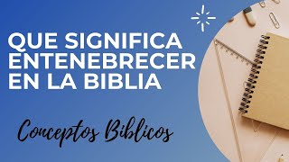 QUE SIGNIFICA LA PALABRA ENTENEBRECIDO EN LA BIBLIA  Conceptos y Terminos Biblicos 24 [upl. by Nnaegroeg]