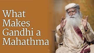 What Makes Gandhi A Mahatma  Sadhguru [upl. by Aleac]