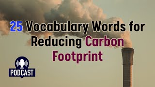 Podcast 25 Vocabulary Words for Reducing Carbon Footprint [upl. by Yousuf]