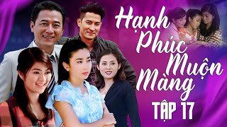 Phim Bộ Việt Nam Hay Nhất  Hạnh Phúc Muộn Màng Tập 17  Âm mưu hoàn hảo và đẩy đưa của số phận [upl. by Nisbet]