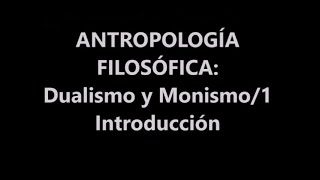 ANTROPOLOGÍA FILOSÓFICA DUALISMO Y MONISMO1 INTRODUCCIÓN [upl. by Burley]