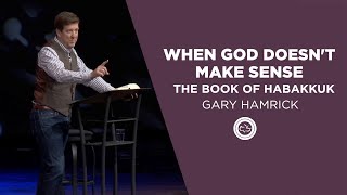 When God Doesn’t Make Sense  The Book of Habakkuk  Gary Hamrick [upl. by Mauralia]