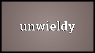 Unwieldy Meaning [upl. by Dulcia]