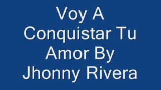 Voy A Conquistar Tu Amor Jhonny Rivera [upl. by Whallon]