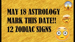 May 18 2024 Astrology MARK THIS DAY 12 Signs [upl. by Essilrahc]