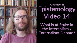 What is at Stake in the InternalismExternalism Debate  Epistemology Video 14 [upl. by Nylsaj]