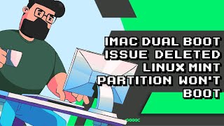 Troubleshooting iMac Dual Boot Issue Deleted Linux Mint Partition Now Wont Boot [upl. by Halsted]