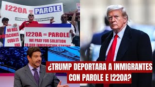 ABOGADO EXPLICA ¿TRUMP DEPORTARA a Inmigrantes con PAROLE E I220A [upl. by Merilyn]