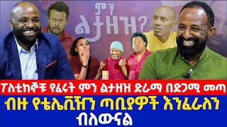 ፖለቲከኞቹ የፈሩት ምን ልታዘዝ ድራማ በድጋሚ መጣ  ብዙ የቴሌቪዥን ጣቢያዎች እንፈራለን ብለውናል [upl. by Ellen]