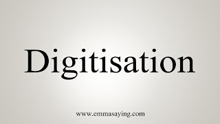 How To Say Digitisation [upl. by Castera695]