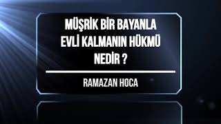 MÜŞRİK BİR BAYANLA EVLİ KALMANIN HÜKMÜ NEDİR   RAMAZAN EBU ABDULLAH HOCA [upl. by Alleusnoc]