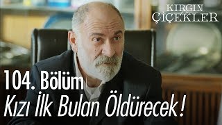 Kızı ilk bulan öldürecek  Kırgın Çiçekler 104 Bölüm [upl. by Leuqram]