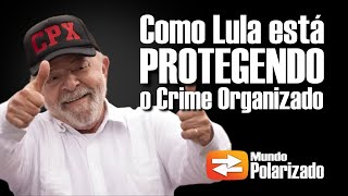 Como o Governo Lula está PROTEGENDO o Crime Organizado [upl. by Gerdy]