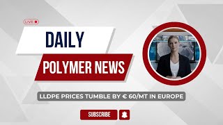 Polymer News Linear Low Density Polyethylene Prices Tumble By € 60MT In Europe lldpe [upl. by Holly719]