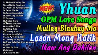 Yhuan Greatest Hits Full Album 2022  Yhuan Most Requested OPM Songs Muling Binuhay Mo x Shes Gone [upl. by Kajdan805]