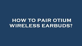 How to pair otium wireless earbuds [upl. by Ennahtebazile306]