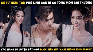 ĐỆ TỬ THẦN TÔN Phế Linh Căn Bị Tông Môn Coi Thường Lại Bất Ngờ ĐƯỢC TIÊN NỮ quotĐẢ THÔNG KINH MẠCHquot [upl. by Barb451]