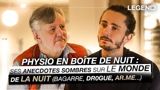 PHYSIO EN BOÎTE DE NUIT  SES ANECDOTES SOMBRES SUR LE MONDE DE LA NUIT Bagarre dr0gue arme [upl. by Pressman]