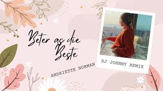 Beter As Die Beste DJ Johnny Remix  Andriëtte Norman [upl. by Wauters720]