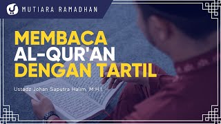 Membaca Al Quran dengan Tartil  Ustadz Johan Saputra Halim MHI  Mutiara Ramadhan [upl. by Eat]