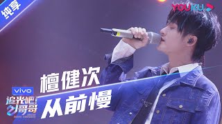 第二次公演舞台纯享： 檀健次温柔独唱《从前慢》，拉丁舞动感卡点眼神帅炸  追光吧！哥哥 Shine Super Brothers  2020偶像竞技节目  优酷 YOUKU [upl. by Ahsimaj]