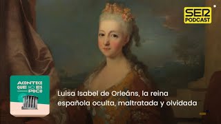 Acontece que no es poco  Luisa Isabel de Orleáns la reina española oculta maltratada y olvidada [upl. by Sahc]