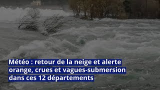 Météo  retour de la neige et alerte orange crues et vaguessubmersion dans ces 12 départements [upl. by Ardnossac]