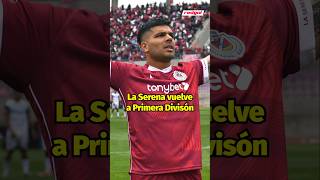 LA SERENA regresa a la PRIMERA DIVISIÓN [upl. by Byrn]