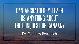 Can Archaeology Teach Us Anything about the Conquest of Canaan  Douglas Petrovich [upl. by Lib]