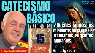 CATECISMO BÁSICO TRADICIONAL15 ¿QUIÉNES SOMOS LOS MIEMBROS DE LA IGLESIA P JORGE GONZÁLEZ GUADALIX [upl. by Madelin]