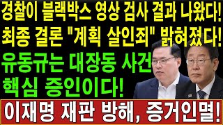 긴급 경찰이 블랙박스 영상 검사 결과 나왔다최종 결론 quot계획 살인죄quot 밝혀졌다유동규는 대장동 사건 핵심 증인이다이재명 재판 방해 증거인멸 [upl. by Jodie]