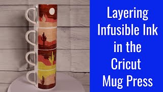 How To Layer Multiple Colors Of Cricut Infusible Ink In Cricut Mug Press [upl. by Dedric32]