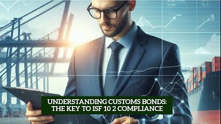 Understanding Customs Bonds The Key to ISF 10 2 Compliance [upl. by Ecienahs]