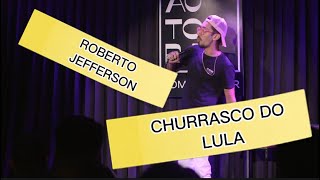 ROBERTO JEFFERSON CHURRASCO DO LULA  Stand up Comedy [upl. by Eleik]