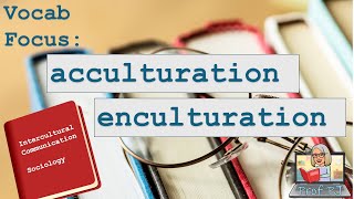 Vocab Focus Acculturation vs Enculturation [upl. by Deach]