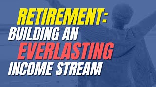 Retirement Building an Everlasting Income Stream [upl. by Turmel503]